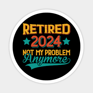 Retired 2024 Not My Problem Anymore Magnet